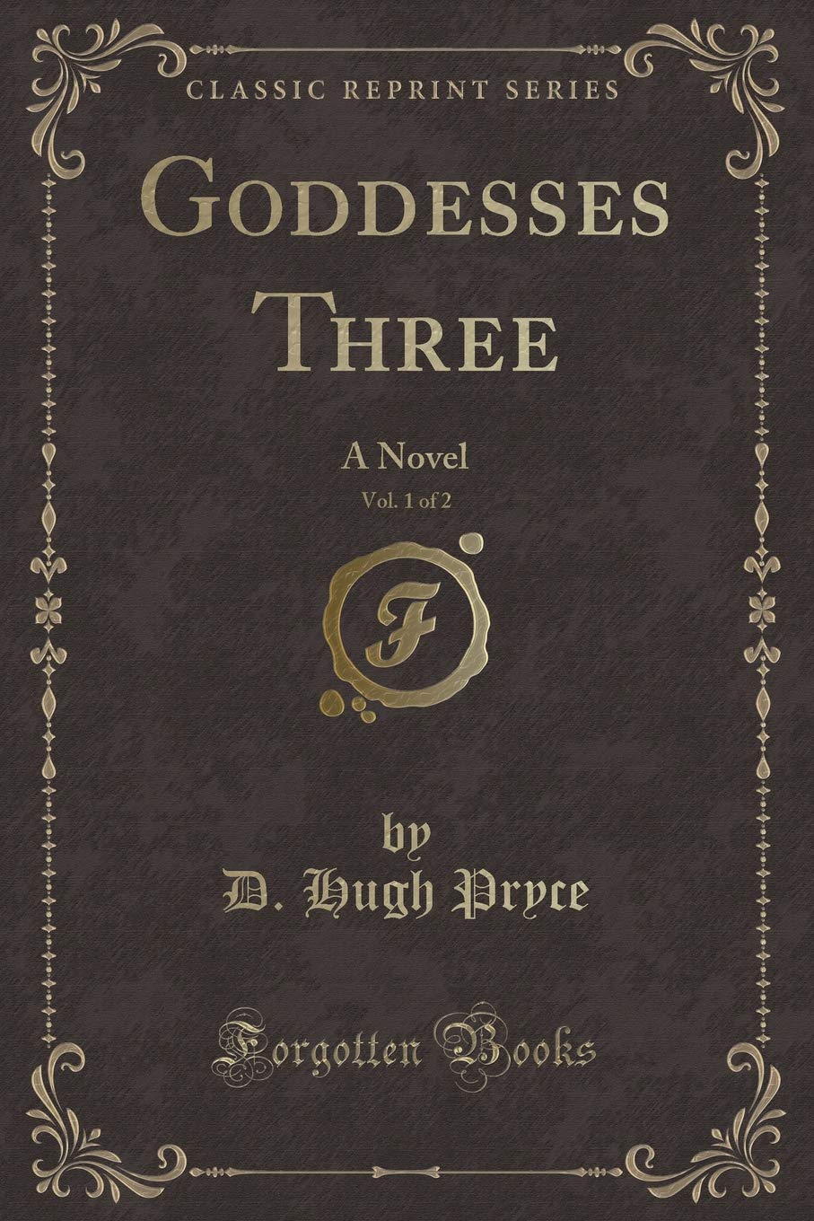 Goddesses Three, Vol. 1 of 2: A Novel (Classic Reprint)