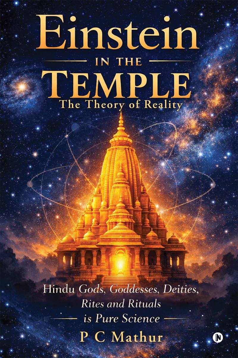Einstein in the Temple: Hindu Gods, Goddesses, Deities, Rites and Rituals is Pure Science