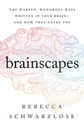 Brainscapes: The Warped, Wondrous Maps Written in Your BrainAnd How They Guide You