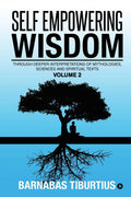 Self Empowering Wisdom (Volume 2) : Through Deeper Interpretations Of Mythologies, Sciences And Spiritual Texts