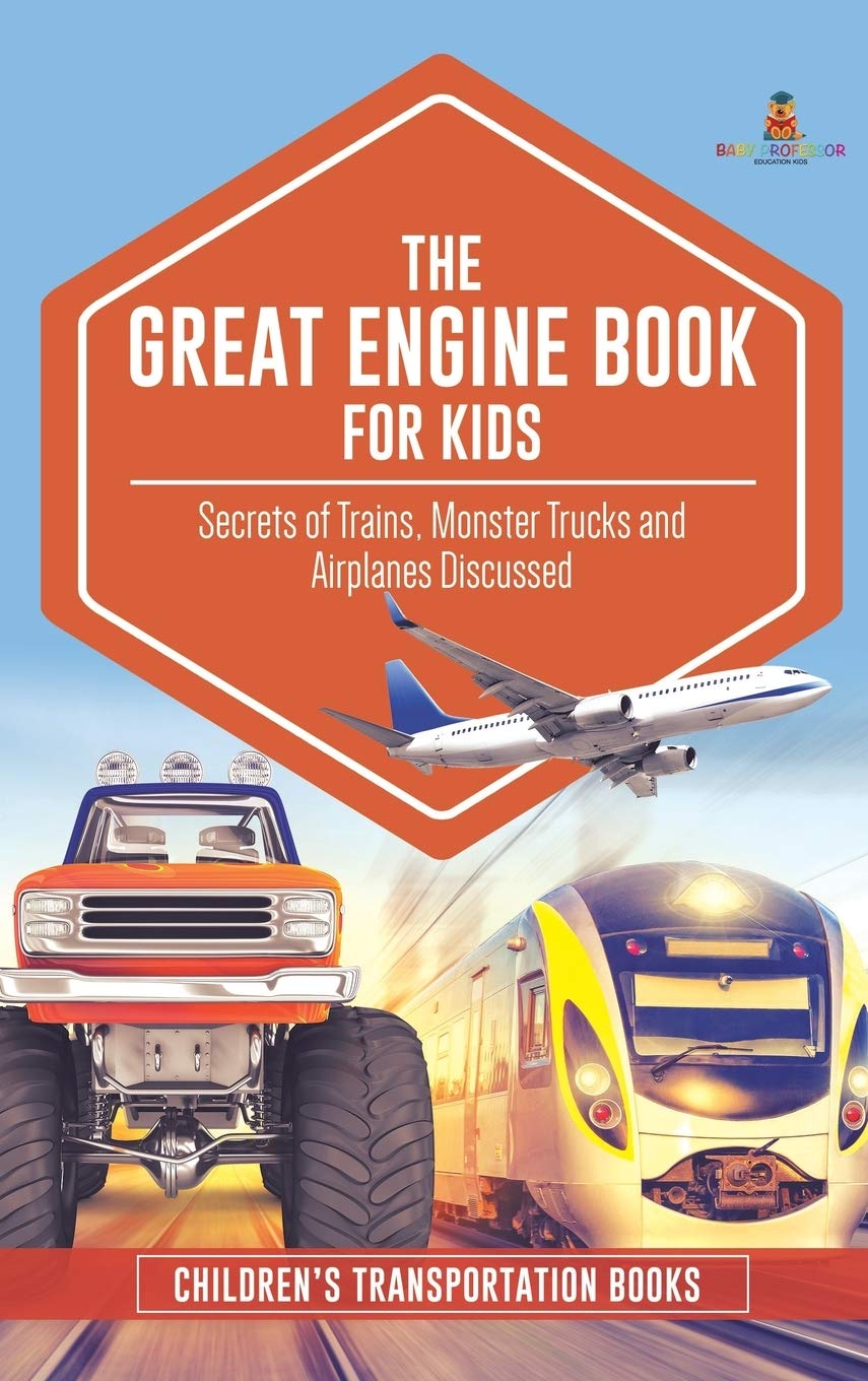 The Great Engine Book for Kids: Secrets of Trains, Monster Trucks and Airplanes Discussed Childrens Transportation Books