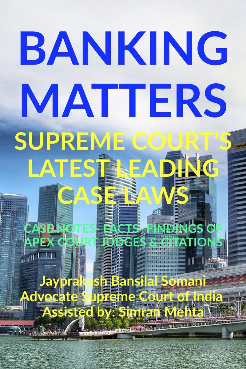 BANKING MATTERS SUPREME COURTS LATEST LEADING CASE LAWS : CASE NOTES FACTS FINDINGS OF APEX COURT JUDGES & CITATIONS