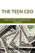 The Teen Ceo : How To Start A Successful Business As A Teenager
