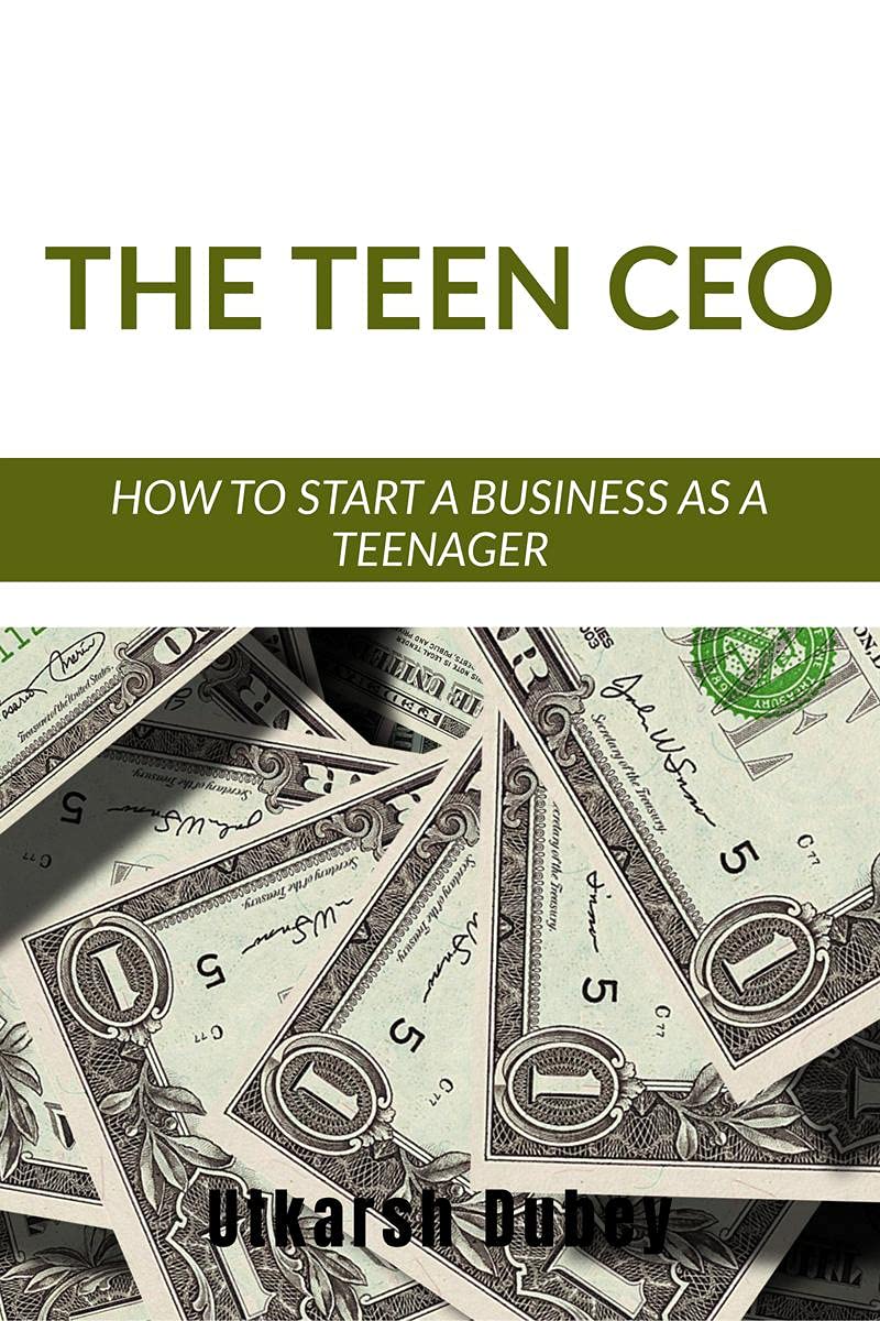 The Teen Ceo : How To Start A Successful Business As A Teenager