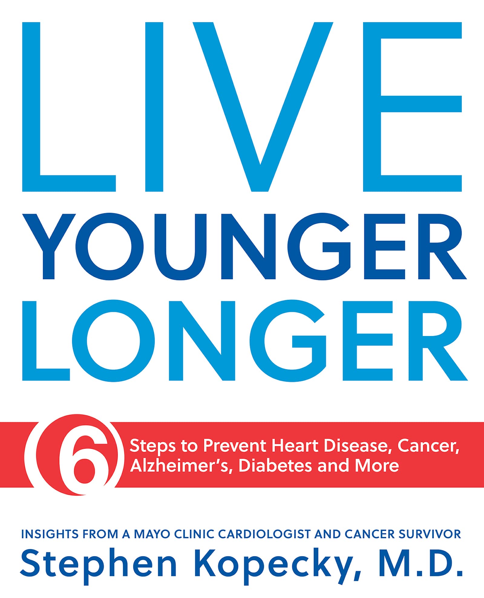 Live Younger Longer 6 Steps To Prevent Heart Disease, Cancer, AlzheimerS, Diabetes And More