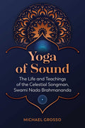 Yoga Of Sound: The Life And Teachings Of The Celestial Songman, Swami Nada Brahmananda