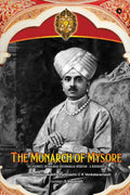 The Monarch of Mysore : His Highness Sri Nalwadi Krishnaraja Wodeyar  A Biography