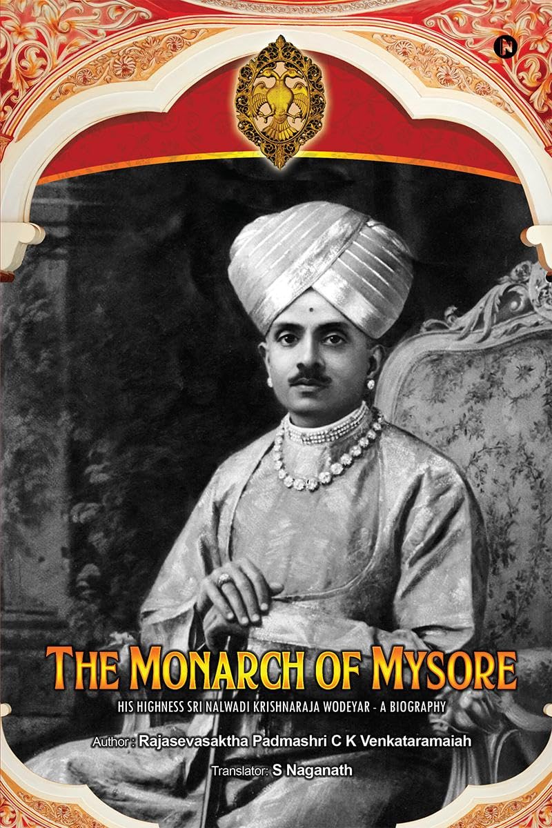 The Monarch of Mysore : His Highness Sri Nalwadi Krishnaraja Wodeyar  A Biography