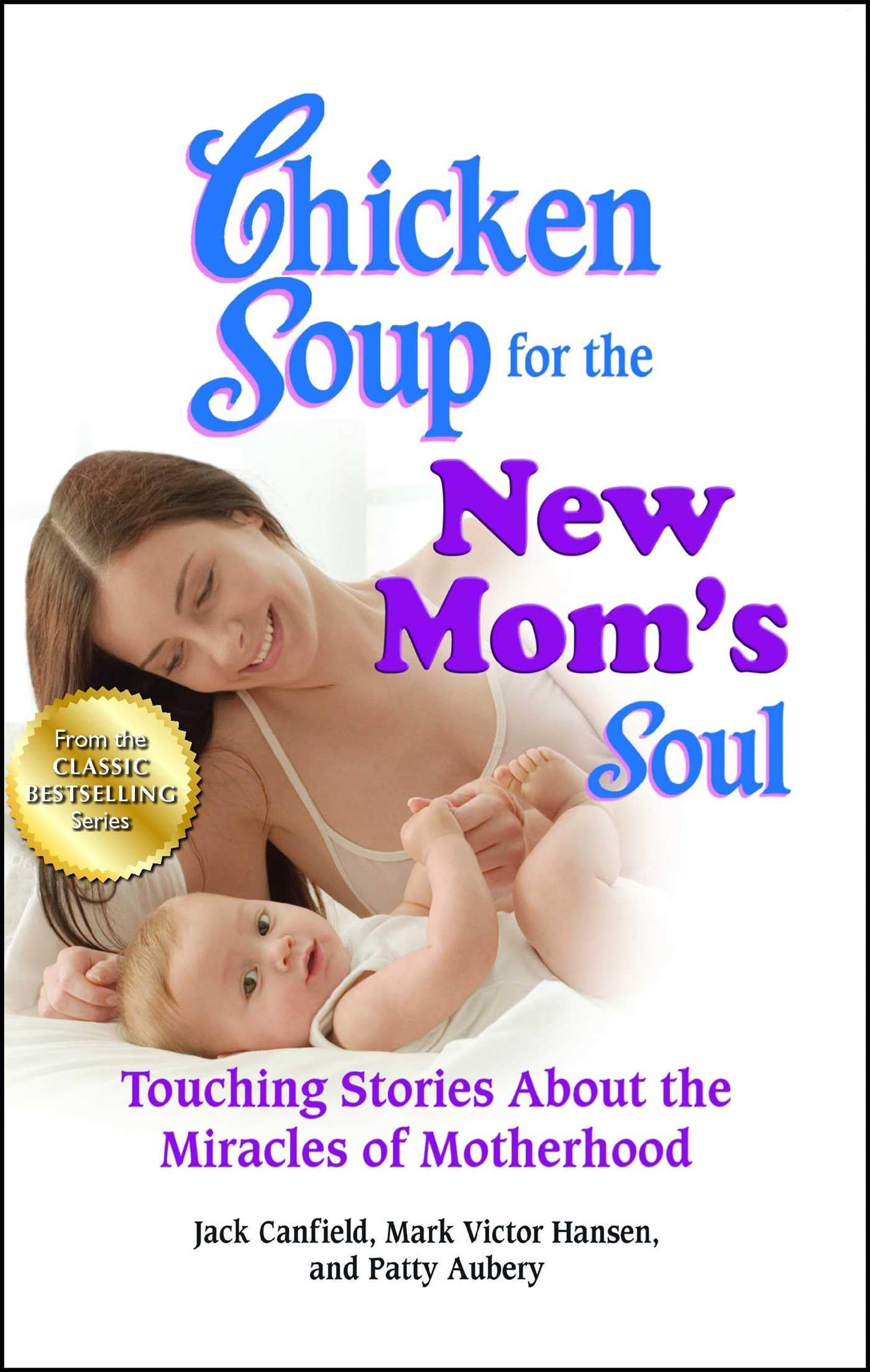 Chicken Soup for the New Moms Soul: Touching Stories about the Miracles of Motherhood (Chicken Soup for the Soul)