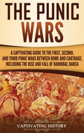 The Punic Wars: A Captivating Guide to the First, Second, and Third Punic Wars Between Rome and Carthage, Including the Rise and