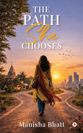 The Path She Chooses: A Fictionalised Life Journey of Choice, Courage, and Quiet Strength