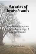 An Atlas of Bruised Souls: Every bruise is a place Ive beenevery page is a way back to me