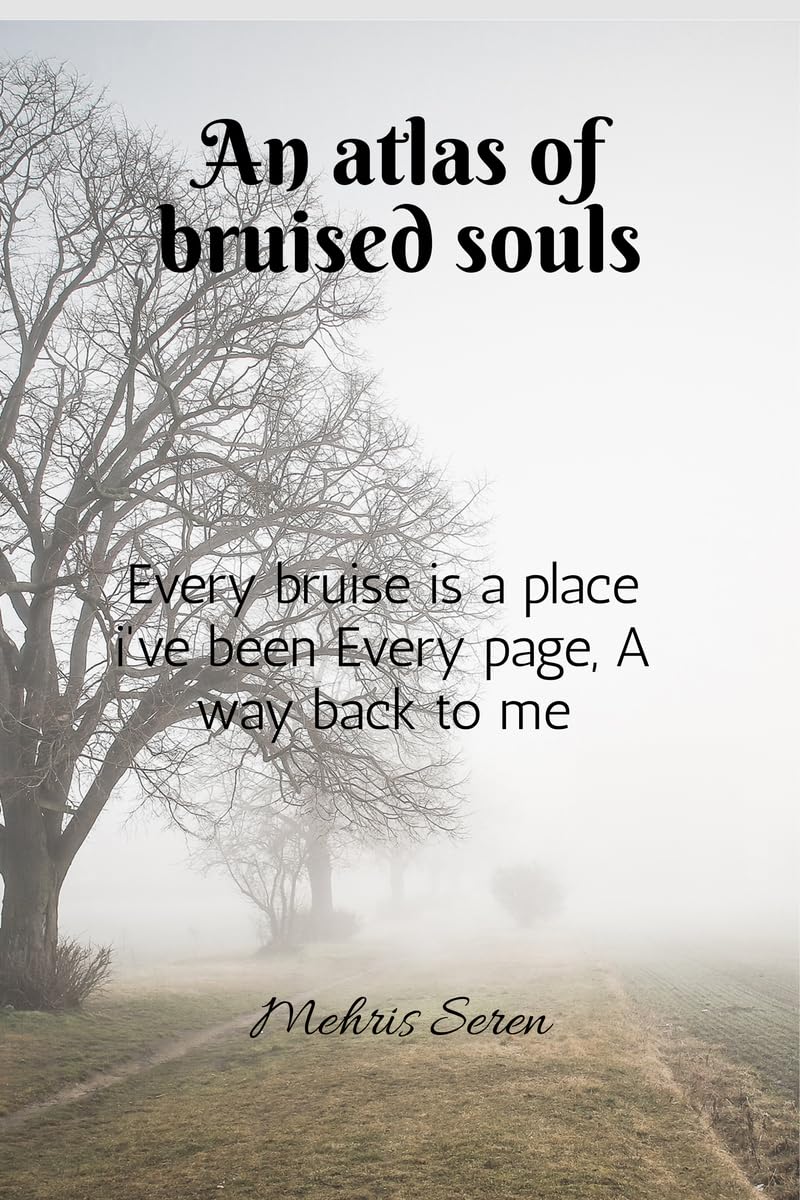 An Atlas of Bruised Souls: Every bruise is a place Ive beenevery page is a way back to me