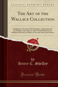 The Art of the Wallace Collection: Including an Account of Its Founders, a Description of the Pictures, and a Survey of the Chie