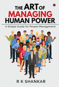 The Art Of Managing Human Power : A Simple Guide For People Management