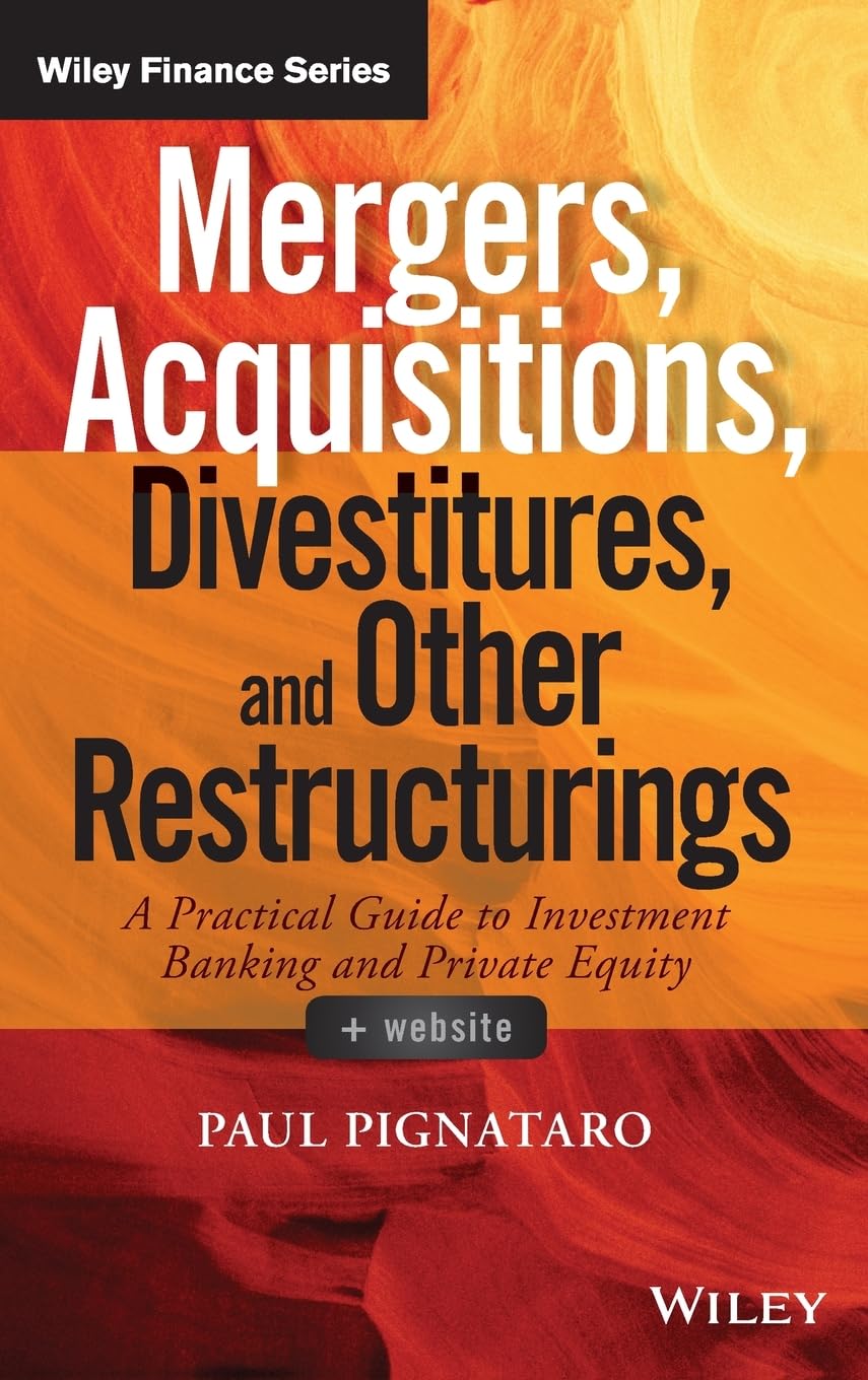 Mergers, Acquisitions, Divestitures, and Other Restructurings, + Website: A Practical Guide to Investment Banking and Private Eq
