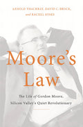 Moores Law: The Life of Gordon Moore, Silicon Valleys Quiet Revolutionary