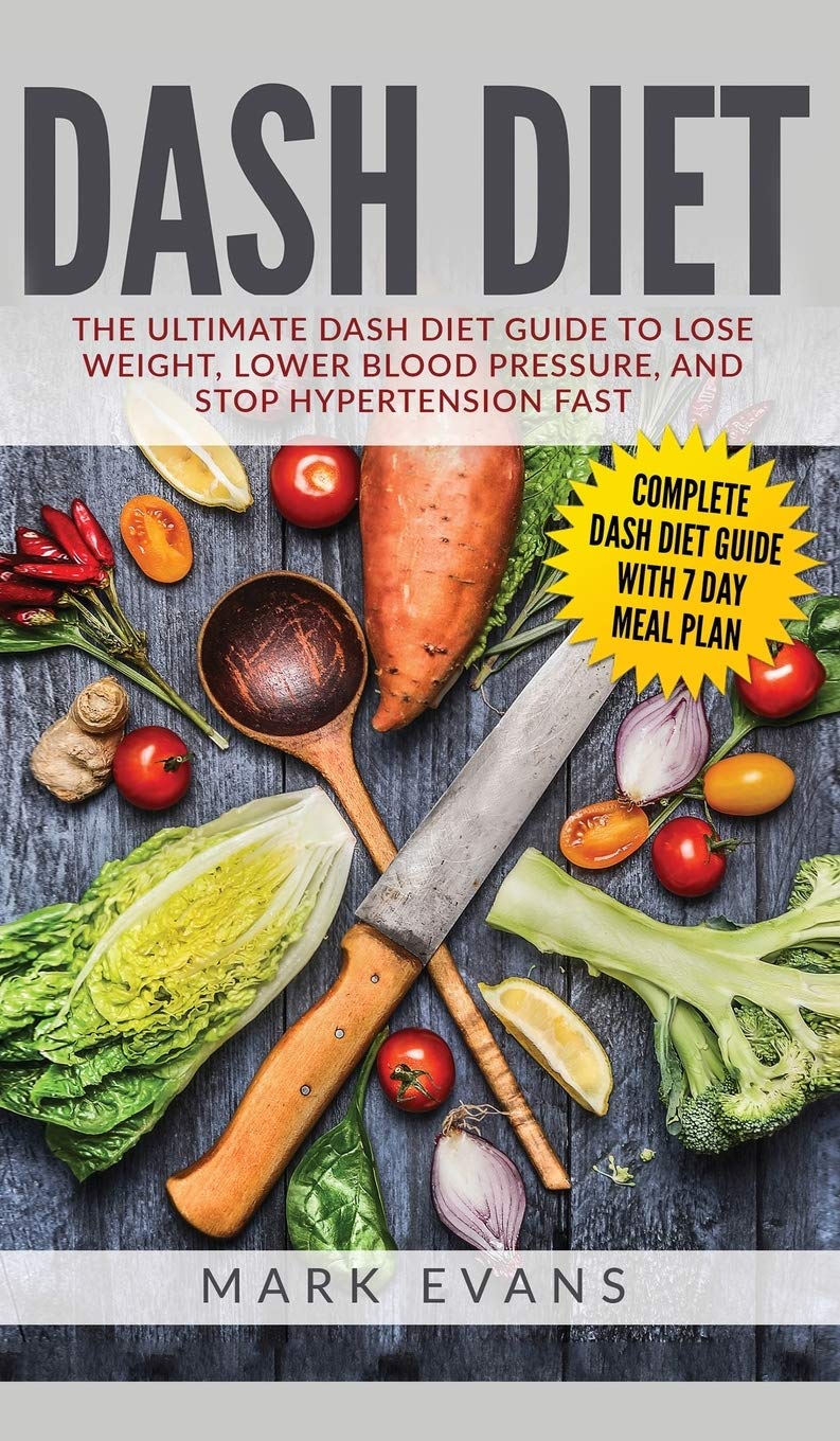 DASH Diet: The Ultimate DASH Diet Guide to Lose Weight, Lower Blood Pressure, and Stop Hypertension Fast (DASH Diet Series) (Vol