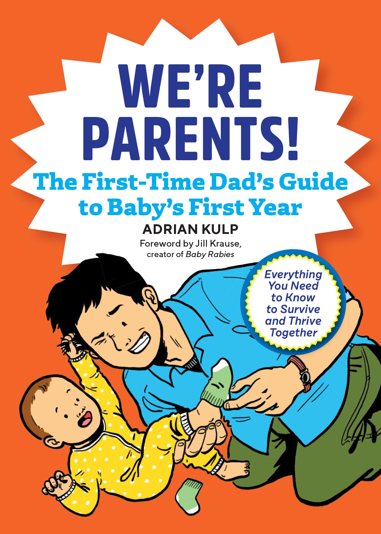 Were Parents! The FirstTime Dads Guide to Babys First Year: Everything You Need to Know to Survive and Thrive Together