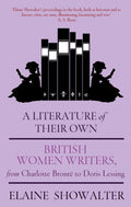 A Literature Of Their Own: British Women Novelists from Bront to Lessing: British Women Novelists from Bronte to Lessing