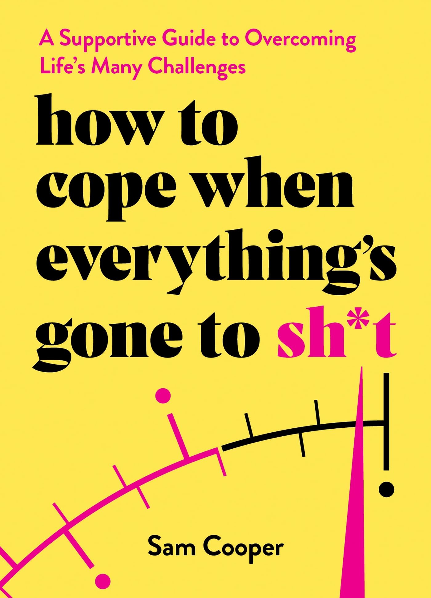 How to Cope When Everythings Gone to Sh*t: A Supportive Guide to Overcoming Lifes Many Challenges