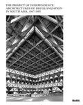 The Project Of Independence: Architectures Of Decolonization In South Asia, 19471985