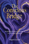 The Conscious Bridge: Reclaiming Wisdom in the Age of Accelerating Intelligence