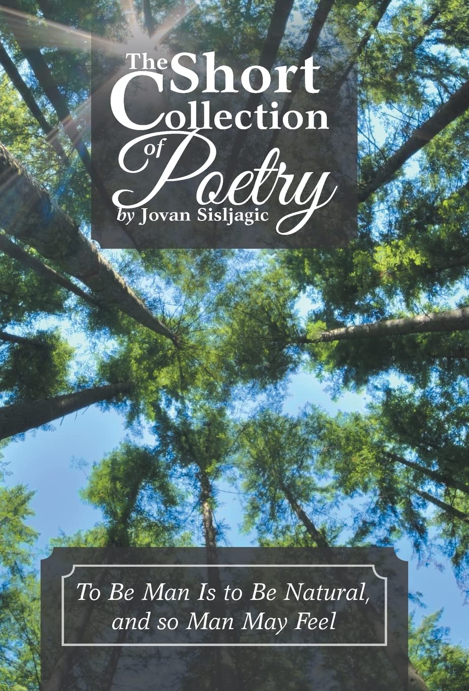 The Short Collection of Poetry by Jovan Sisljagic: To Be Man Is to Be Natural, and so Man May Feel