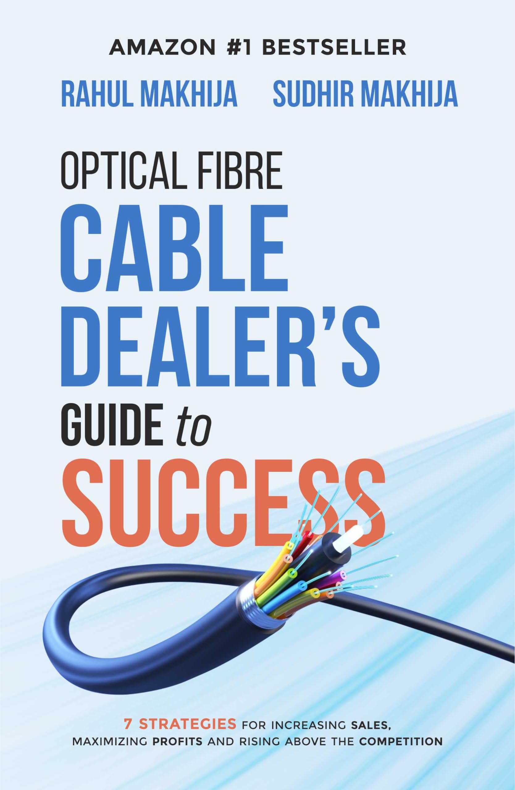 Optical Fibre Cable Dealers Guide to SUCCESS: 7 Strategies for Increasing Sales, Maximizing Profits and Rising Above the Compe