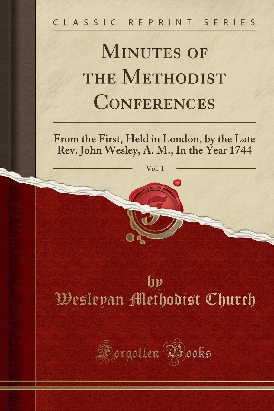 Minutes of the Methodist Conferences, Vol. 1: From the First, Held in London, by the Late Rev. John Wesley, A. M., in the Year 1
