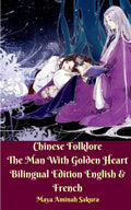 Chinese Folklore The Man With Golden Heart Bilingual Edition English And French