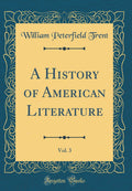 A History of American Literature, Vol. 3 (Classic Reprint)