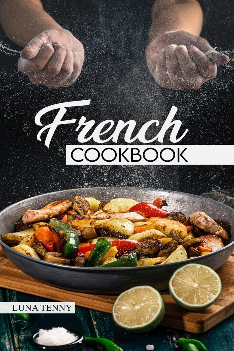 French Cookbook : Authentic French Cuisine Presented in 80 Recipes (2022 Guide For Beginners)