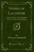 Sparks Of Laughter: Suggestions To Toastmasters How To Tell A Funny Story (Classic Reprint)