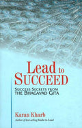 Lead to succeed: Success Secrets from the Bhagavad Gita