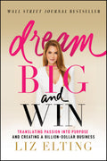 Dream Big and Win: Translating Passion into Purpose and Creating a BillionDollar Business