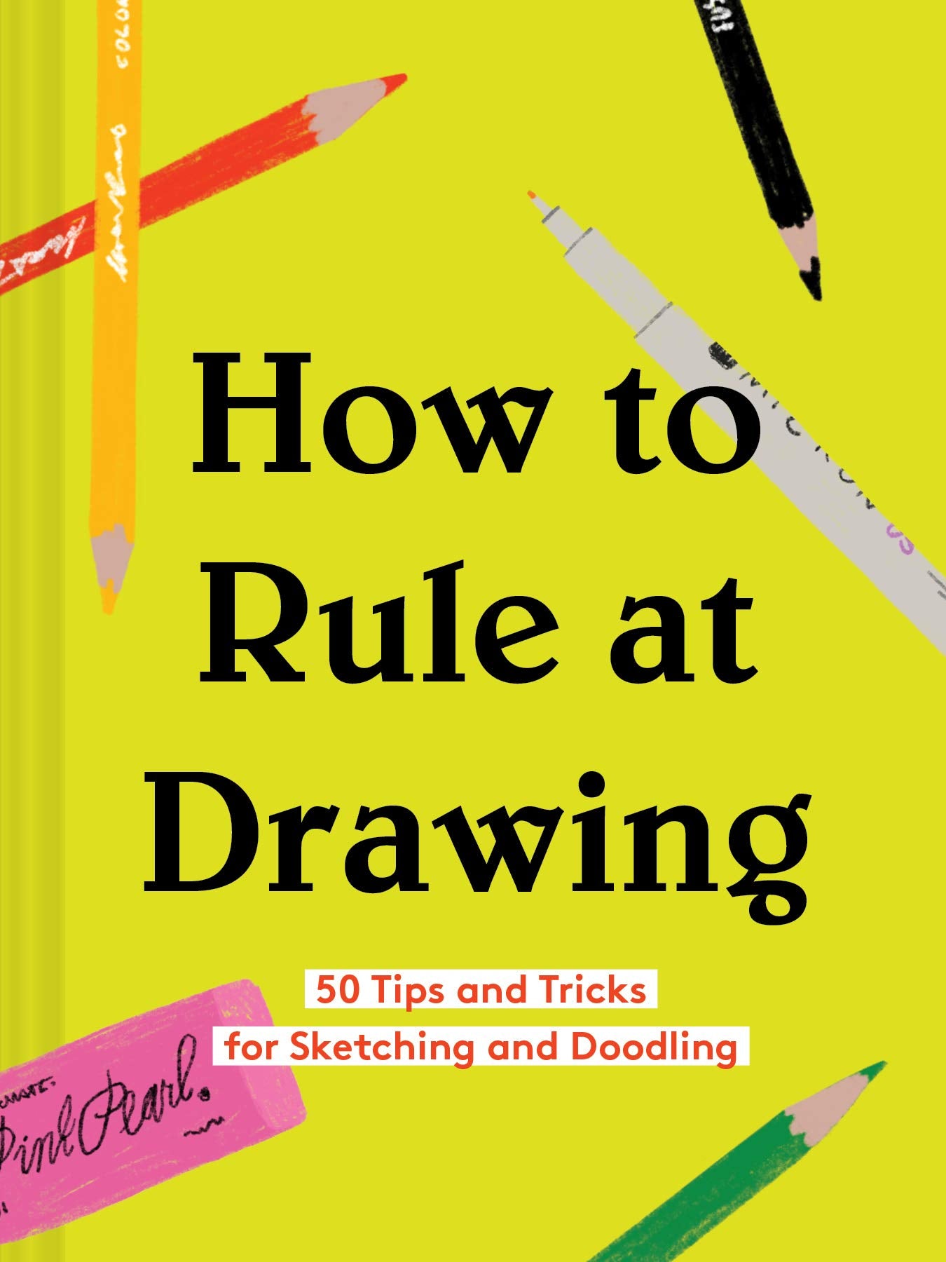 How to Rule at Drawing: 50 Tips and Tricks for Sketching and Doodling (Sketching for Beginners Book, Learn How to Draw and Sketc