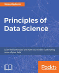 Principles of Data Science: Mathematical techniques and theory to succeed in datadriven industries