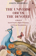 The Universe Obeys The Devotee: A Blend of Sacred Prayers, Higher Frequency and Divine Manifestation