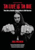 To Live Is To Die: The Life & Death Of Metallicas Cliff Burton: Revised Third Edition