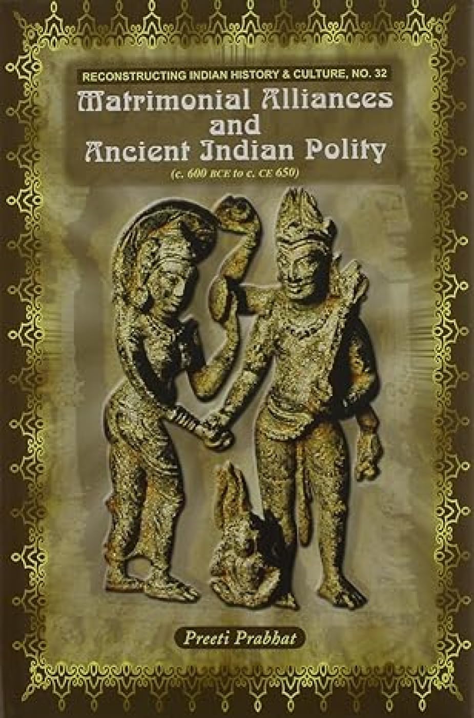 Matrimonial Alliances and Ancient India Polity (Reconstructing Indian History and Culture)