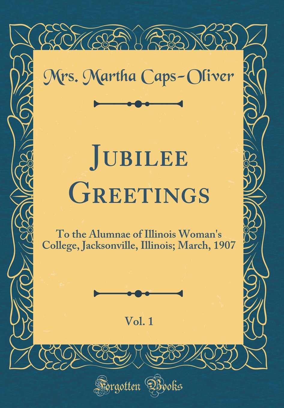 Jubilee Greetings, Vol. 1: To the Alumnae of Illinois Womans College, Jacksonville, Illinois; March, 1907 (Classic Reprint)