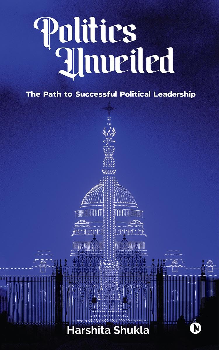 POLITICS UNVEILED : The Path to Successful Political Leadership