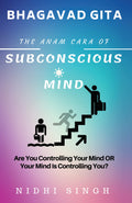 Bhagavad Gita The Anam Cara Of Subconscious Mind : Are You Controlling Your Mind Or Your Mind Is Controlling You?