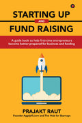 Starting up and Fund Raising : A guide book to help firsttime entrepreneurs become better prepared for business and funding