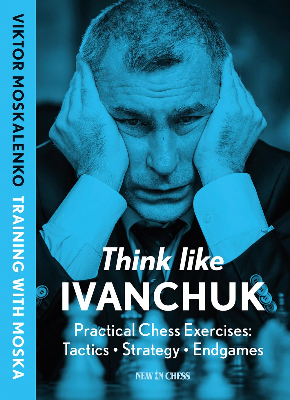 Think Like Ivanchuk: Practical Chess Exercises: Tactics  Strategy  Endgames