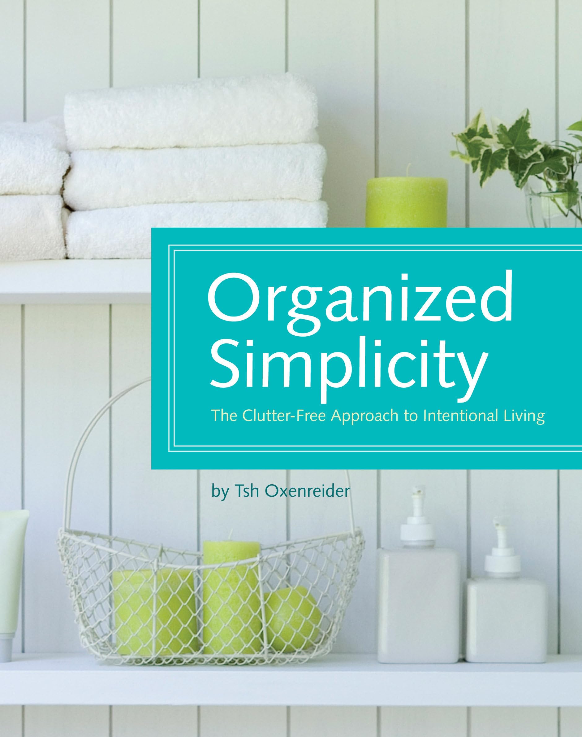 Organized Simplicity: The ClutterFree Approach to Intentional Living