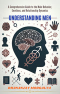 UNDERSTANDING MEN: A Comprehensive Guide to the Male Behavior, Emotions, and Relationship Dynamics [Paperback] Dhananjay Modgaly