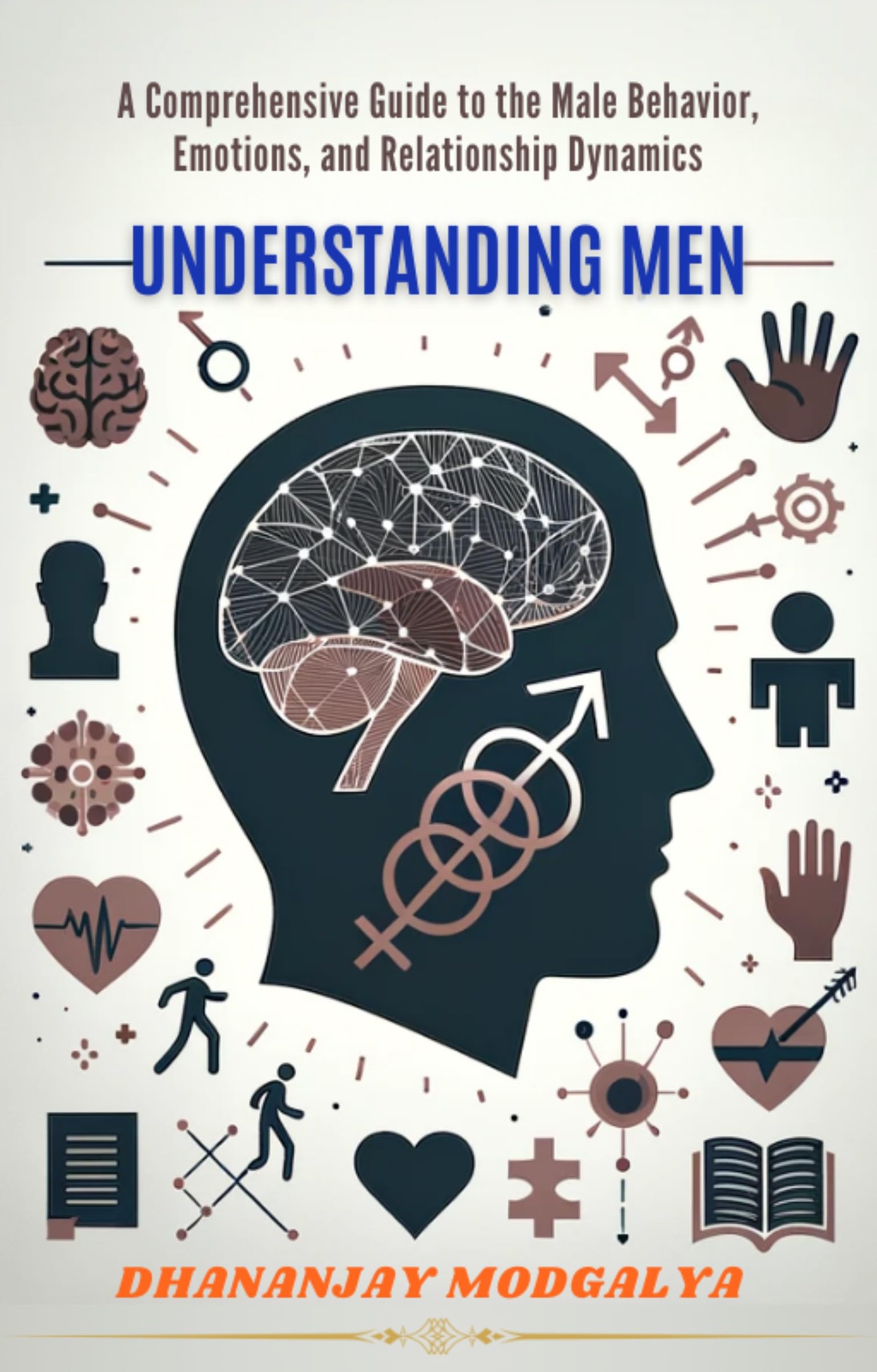 UNDERSTANDING MEN: A Comprehensive Guide to the Male Behavior, Emotions, and Relationship Dynamics [Paperback] Dhananjay Modgaly