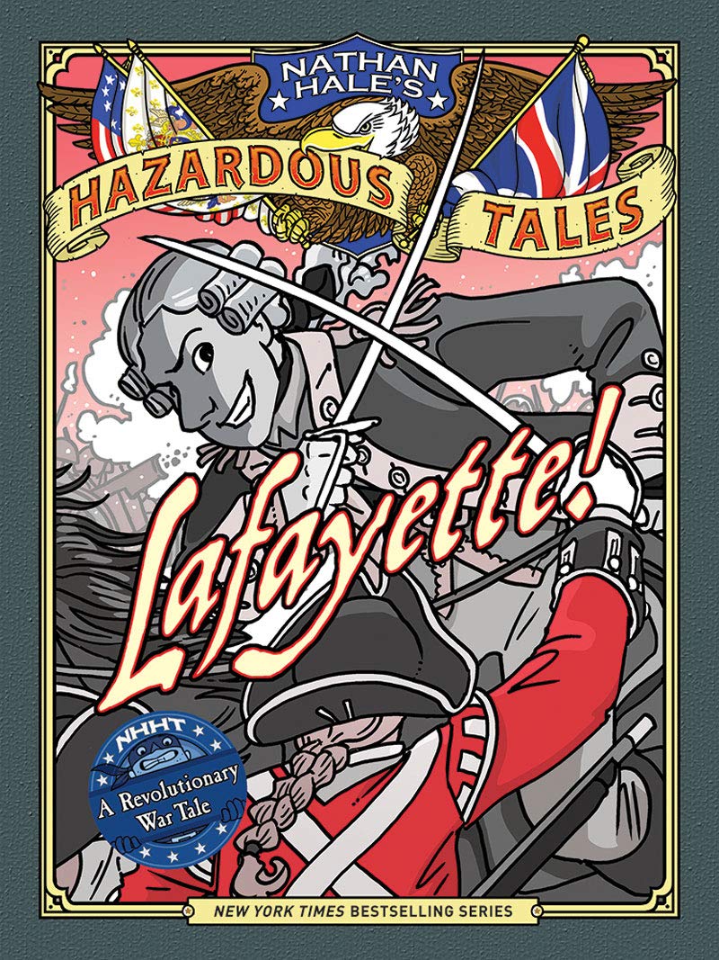 Lafayette! (Nathan Hales Hazardous Tales #8): A Revolutionary War Tale